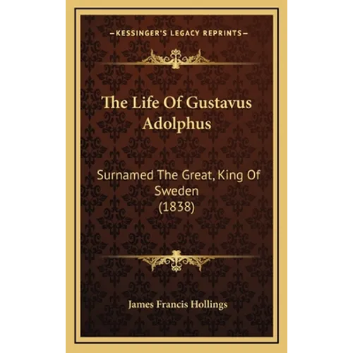 The Life Of Gustavus Adolphus: Surnamed The Great, King Of Sweden (1838)
