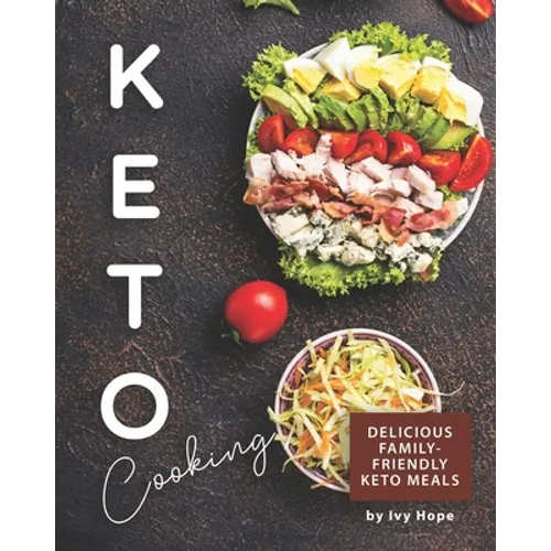 Keto Cooking: Delicious Family-Friendly Keto Meals