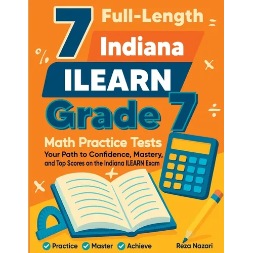 7 Full-Length Indiana ILEARN Grade 7 Math Practice Tests: Your Path to Confidence, Mastery, and Top Scores on the Indiana ILEARN Exam