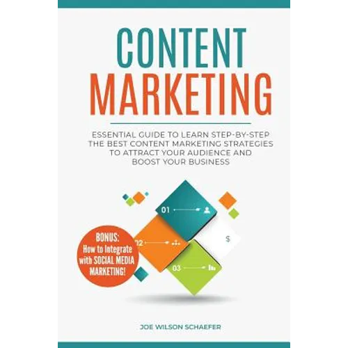 Content Marketing: Essential Guide to Learn Step-by-Step the Best Content Marketing Strategies to Attract your Audience and Boost Your Business