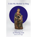 I Ask My Mother to Sing: Mother Poems of Li-Young Lee