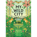 My Wild City: Finding Nature, Meaning, and Hope in India's Capital