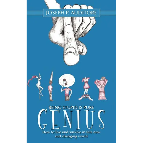 Being Stupid is Pure Genius: How to live and survive in this new and changing world