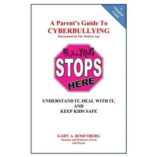 A Parent's Guide To Cyberbullying - Harassment In The Modern Age: Understand It, Deal With It, And Keep Kids Safe