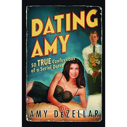 Dating Amy: 50 True Confessions of a Serial Dater