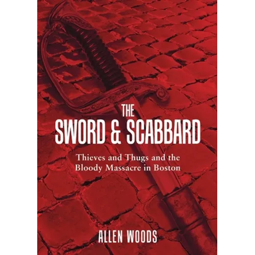 The Sword and Scabbard: Thieves and Thugs and the Bloody Massacre In Boston