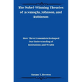 The Nobel-Winning Theories of Acemoglu, Johnson, and Robinson: How Three Economists Reshaped Our Understanding of Institutions and Wealth