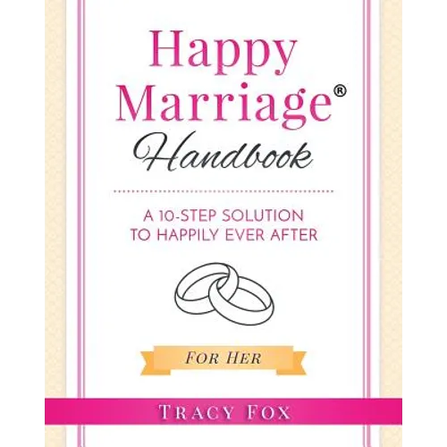 Happy Marriage Handbook For Her: A 10-Step Solution To Happily Ever After