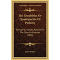 The Tetrabiblos Or Quadripartite Of Ptolemy: Being Four Books, Relative To The Starry Influences (1828)