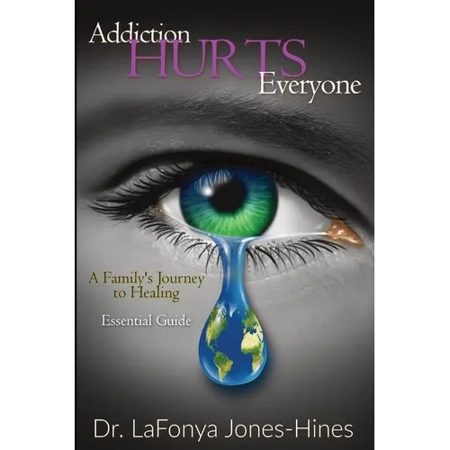Addiction Hurts Everyone: A Family's Journey to Healing (Essential Guide)