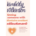 Loving Someone with Dismissive Avoidant Attachment: Is Loving Them Leaving You Lost? Find Closeness Without Giving Up Who You Are