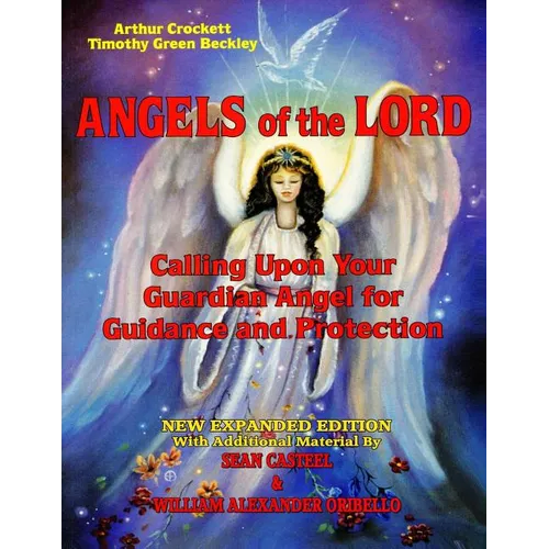 Angels Of The Lord - Expanded Edition: Calling Upon Your Guardian Angel For Guidance And Protection