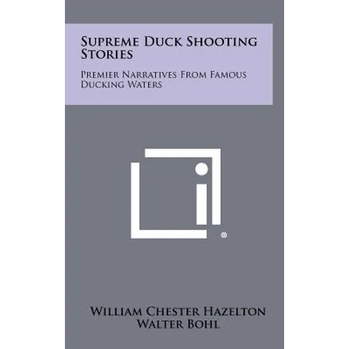 Supreme Duck Shooting Stories: Premier Narratives From Famous Ducking Waters
