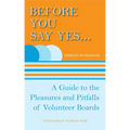 Before You Say Yes...: A Guide to the Pleasures and Pitfalls of Volunteer Boards