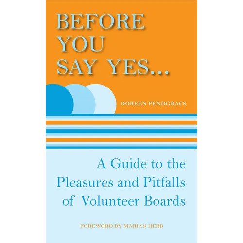 Before You Say Yes...: A Guide to the Pleasures and Pitfalls of Volunteer Boards
