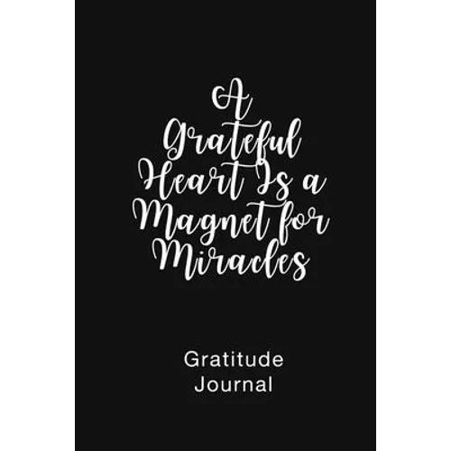A Grateful Heart Is a Magnet for Miracles Gratitude Journal: Daily Gratitude Book for Mental Health
