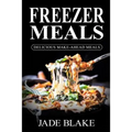 Freezer Meals: Delicious Make-Ahead Meals: Top 365+ Quick & Easy Make-Ahead Recipes for Busy Families including 1 FULL Month Meal Pla