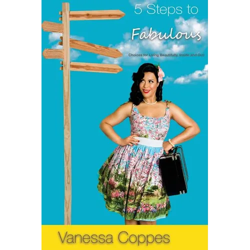 5 Steps to Fabulous: Choices for Living Beautifully, Inside and Out!