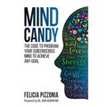 Mind Candy: The Code to Program Your Subconscious Mind To Achieve Any Goal