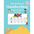 Handwriting Practice Book for Kids (Silly Sentences): Penmanship and Writing Workbook for Kindergarten, 1st, 2nd, 3rd and 4th Grade: Learn and Laugh b