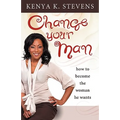 Change Your Man: How to Become the Woman He Wants