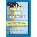 So You Want To Be a Leader?: Character and Leadership Fundamentals for College Students