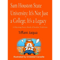 Sam Houston State University: It's Not Just a College, It's a Legacy: It's Not Just a College, It's a Legacy