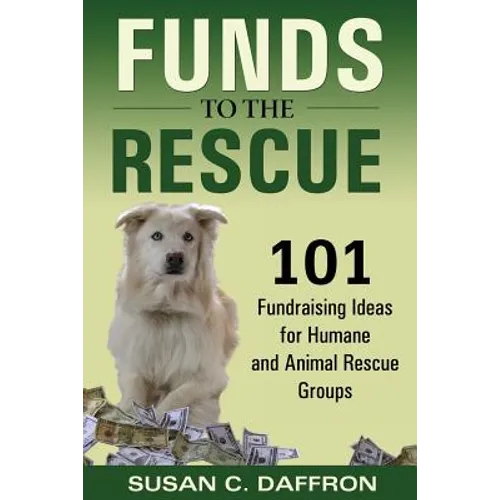 Funds to the Rescue: 101 Fundraising Ideas for Humane and Animal Rescue Groups