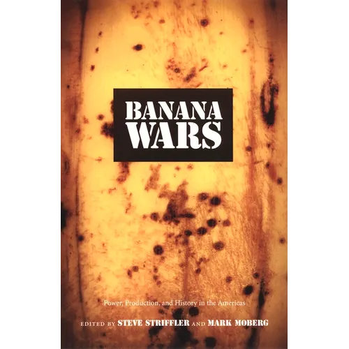 Banana Wars: Power, Production, and History in the Americas