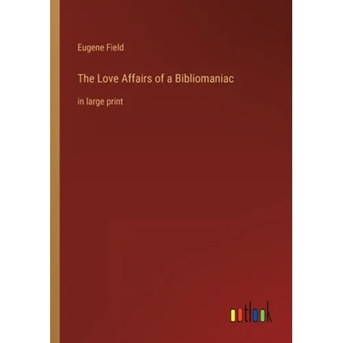 The Love Affairs of a Bibliomaniac: in large print