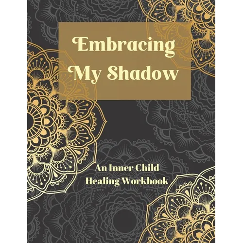 Embracing My Shadow: An Inner Child Healing Workbook