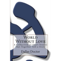 World Without Love: A Collection of Short Stories that Together Tell a Story