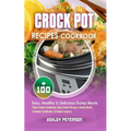 Crock Pot Recipes Cookbook: 100+ Easy, Healthy & Delicious Dump Meals (Slow Cooker Cookbook, Slow Cooker Recipes, Dump Meals, Crockpot Cookbooks,