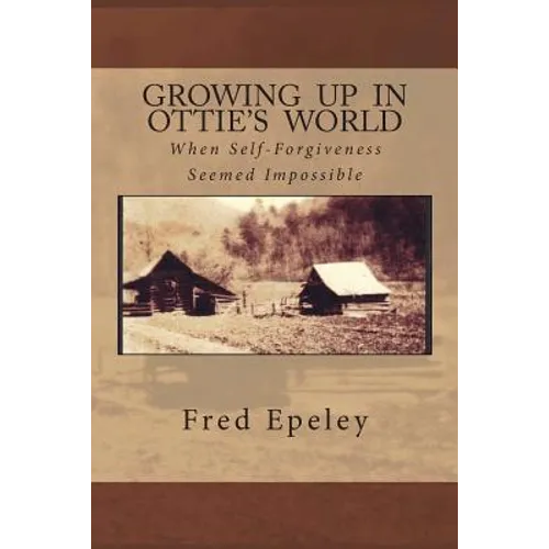 Growing Up In Ottie's World: When Self-Forgiveness Seemed Impossible - Paperback