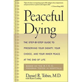 Peaceful Dying: The Step-By-Step Guide to Preserving Your Dignity, Your Choice, and Your Inner Peace at the End of Life