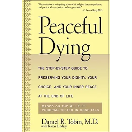 Peaceful Dying: The Step-By-Step Guide to Preserving Your Dignity, Your Choice, and Your Inner Peace at the End of Life