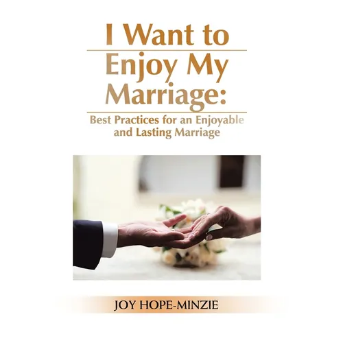 I Want to Enjoy My Marriage: Best Practices for an Enjoyable and Lasting Marriage