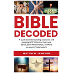 Bible Decoded: Bible Decoded: A Beginner's Guide to Understanding Scripture and Applying God's Word to Overcome Stress, Build Relationships, and Find - Hardcover