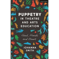 Puppetry in Theatre and Arts Education: Head, Hands and Heart