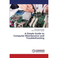 A Simple Guide to Computer Maintenance and Troubleshooting