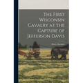 The First Wisconsin Cavalry at the Capture of Jefferson Davis
