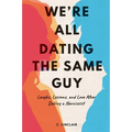 We're All Dating The Same Guy: Laughs, Lessons, and Love After Dating a Narcissist