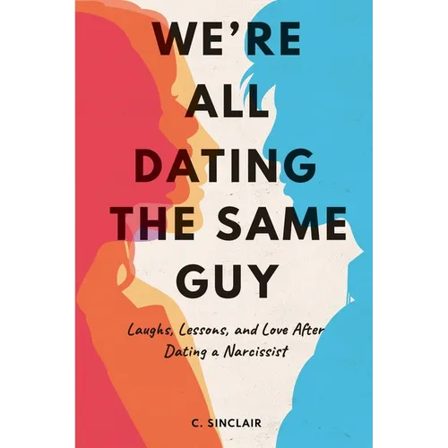 We're All Dating The Same Guy: Laughs, Lessons, and Love After Dating a Narcissist
