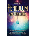 Pendulum and Divination: A Comprehensive Guide to Pendulums, and Other Future Prediction Methods