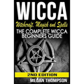 Wicca: Witchcraft, Magick And Spells: The Complete Wicca Beginners Guide