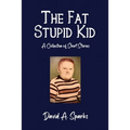 The Fat Stupid Kid: A Collection of Short Stories