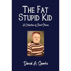 The Fat Stupid Kid: A Collection of Short Stories