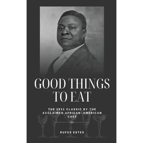 Good Things to Eat: The 1911 Classic by the Acclaimed African-American Chef