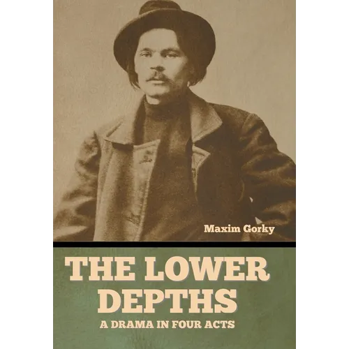 The Lower Depths: A Drama in Four Acts