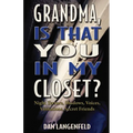 Grandma, Is That You In My Closet?: Night Terrors, Shadows, Voices, Visitations, Secret Friends